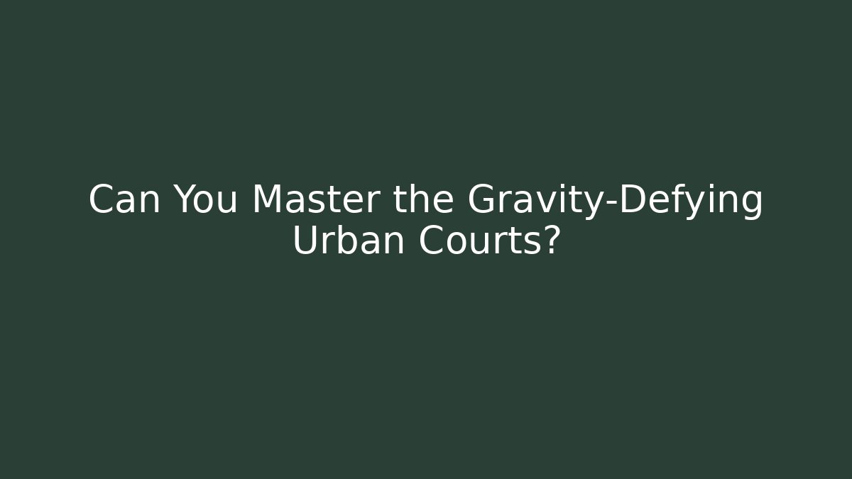 Can You Master the Gravity-Defying Urban Courts?