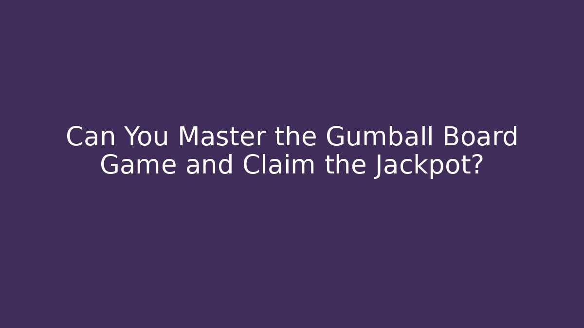 Can You Master the Gumball Board Game and Claim the Jackpot?