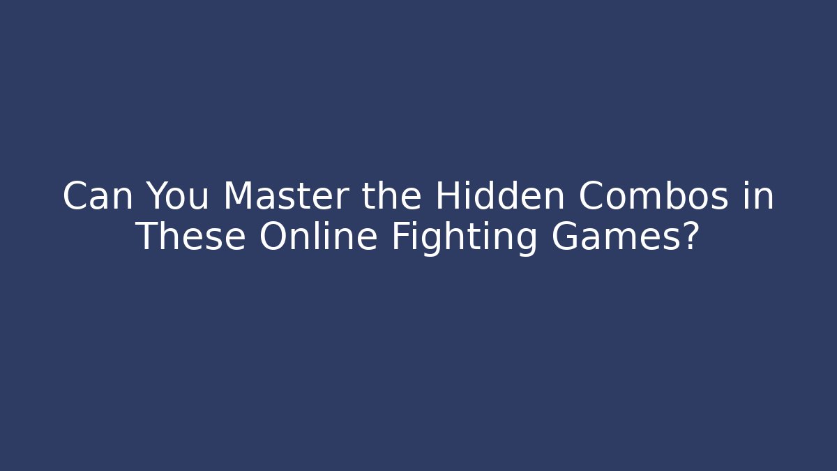 Can You Master the Hidden Combos in These Online Fighting Games?
