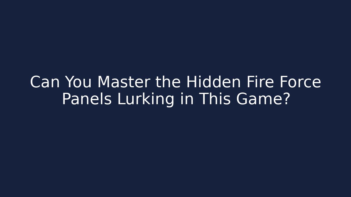 Can You Master the Hidden Fire Force Panels Lurking in This Game?