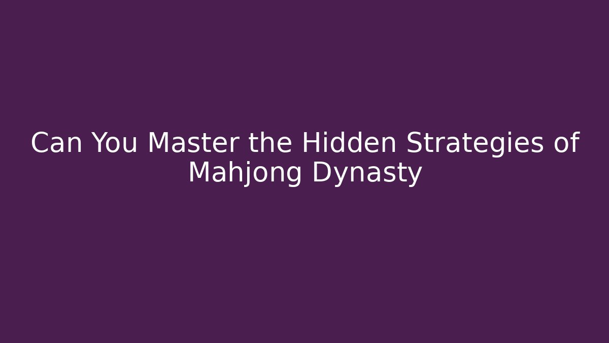 Can You Master the Hidden Strategies of Mahjong Dynasty