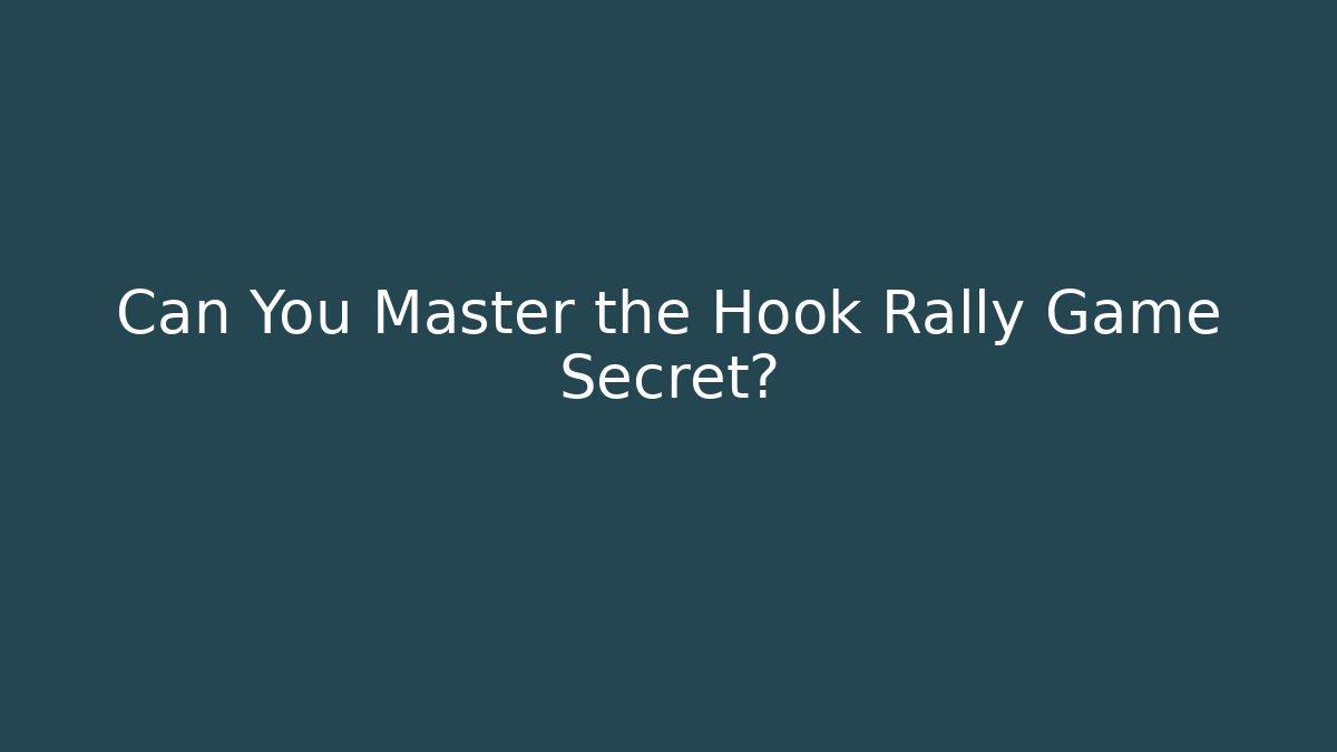Can You Master the Hook Rally Game Secret?