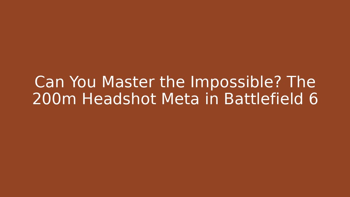 Can You Master the Impossible? The 200m Headshot Meta in Battlefield 6