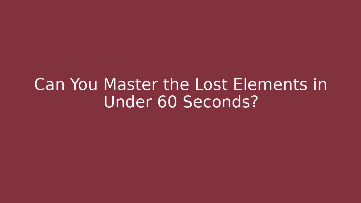 Can You Master the Lost Elements in Under 60 Seconds? - Felix Cat Insurance