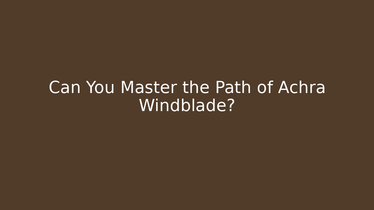 Can You Master the Path of Achra Windblade?
