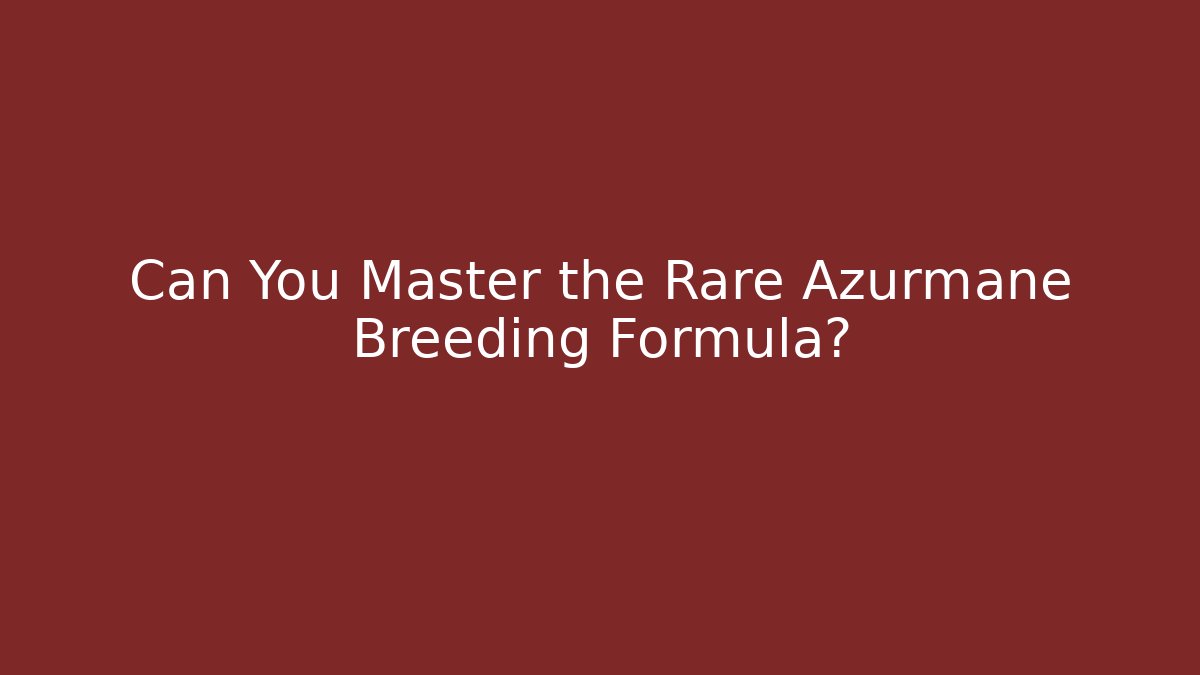 Can You Master the Rare Azurmane Breeding Formula?