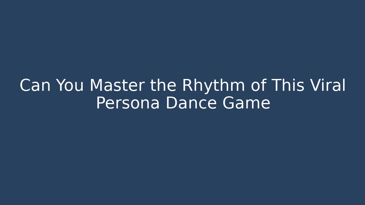 Can You Master the Rhythm of This Viral Persona Dance Game