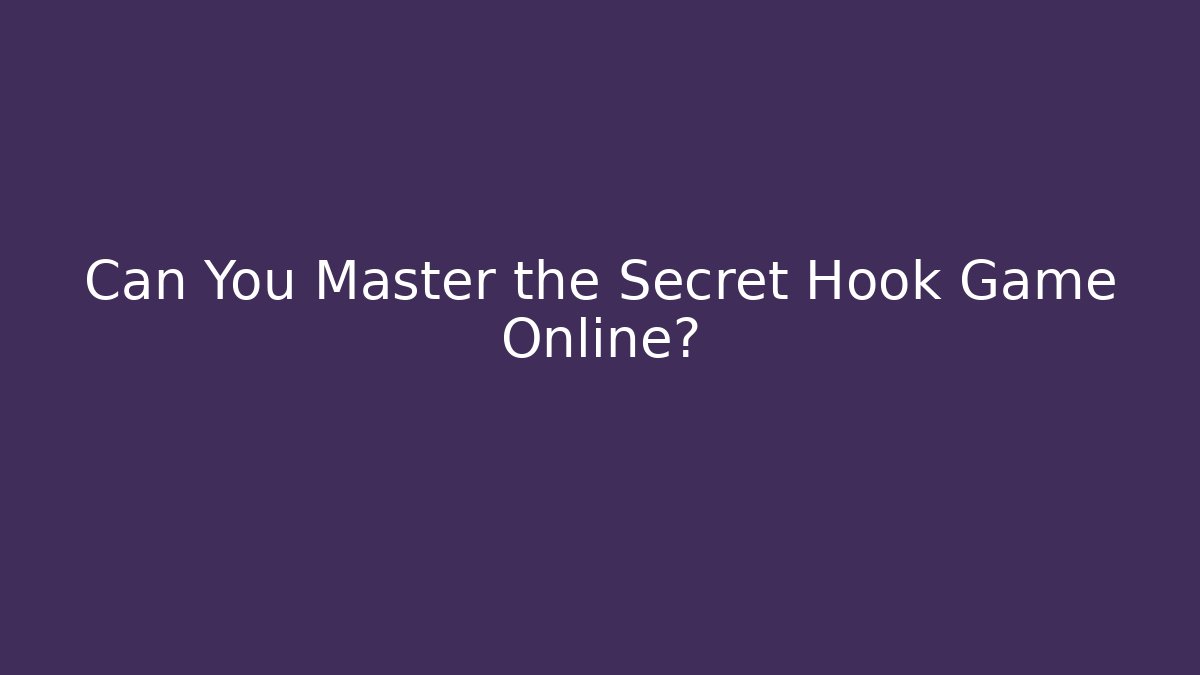 Can You Master the Secret Hook Game Online?