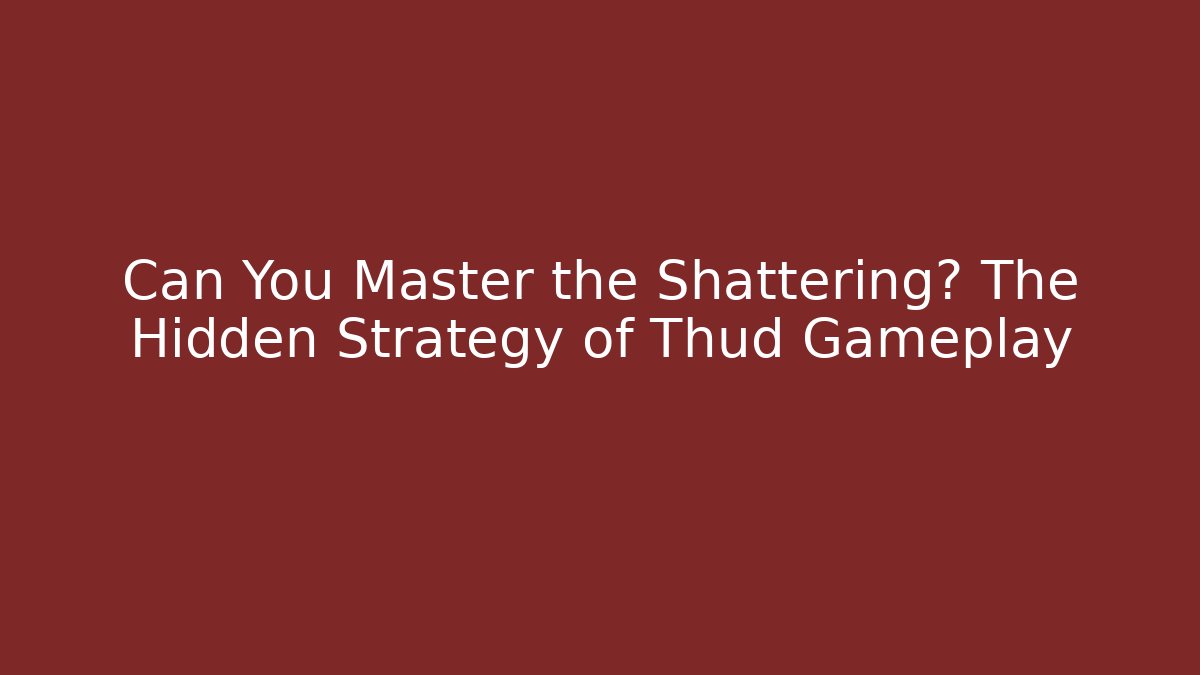 Can You Master the Shattering? The Hidden Strategy of Thud Gameplay