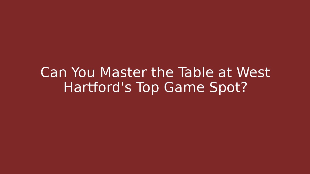 Can You Master the Table at West Hartford's Top Game Spot?