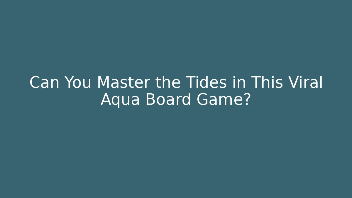 Can You Master the Tides in This Viral Aqua Board Game?