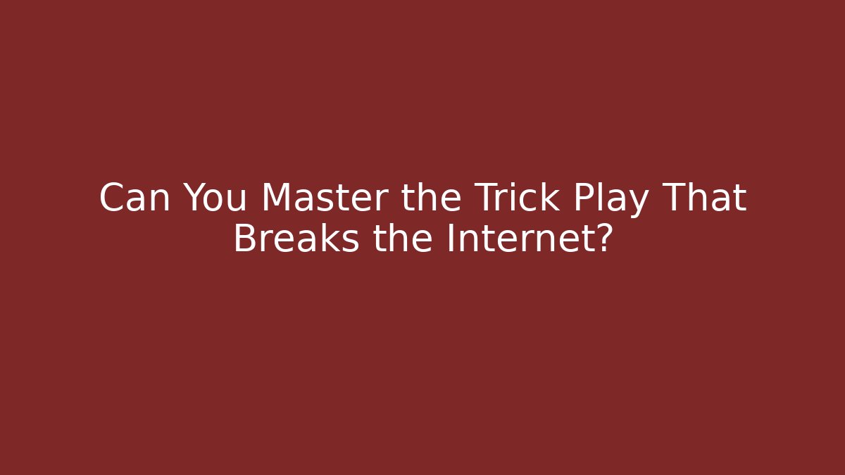 Can You Master the Trick Play That Breaks the Internet?