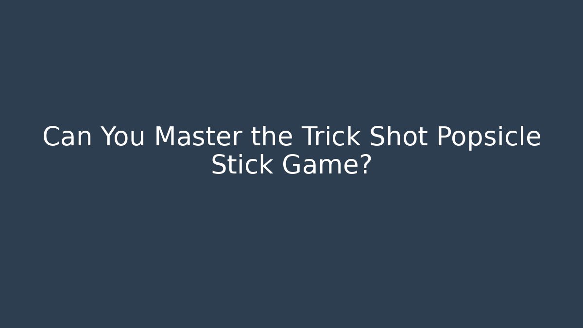 Can You Master the Trick Shot Popsicle Stick Game?