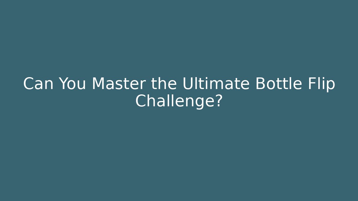 Can You Master the Ultimate Bottle Flip Challenge?