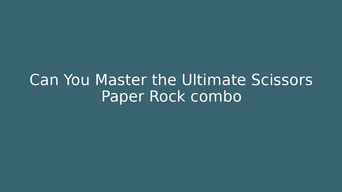 Can You Master the Ultimate Scissors Paper Rock combo