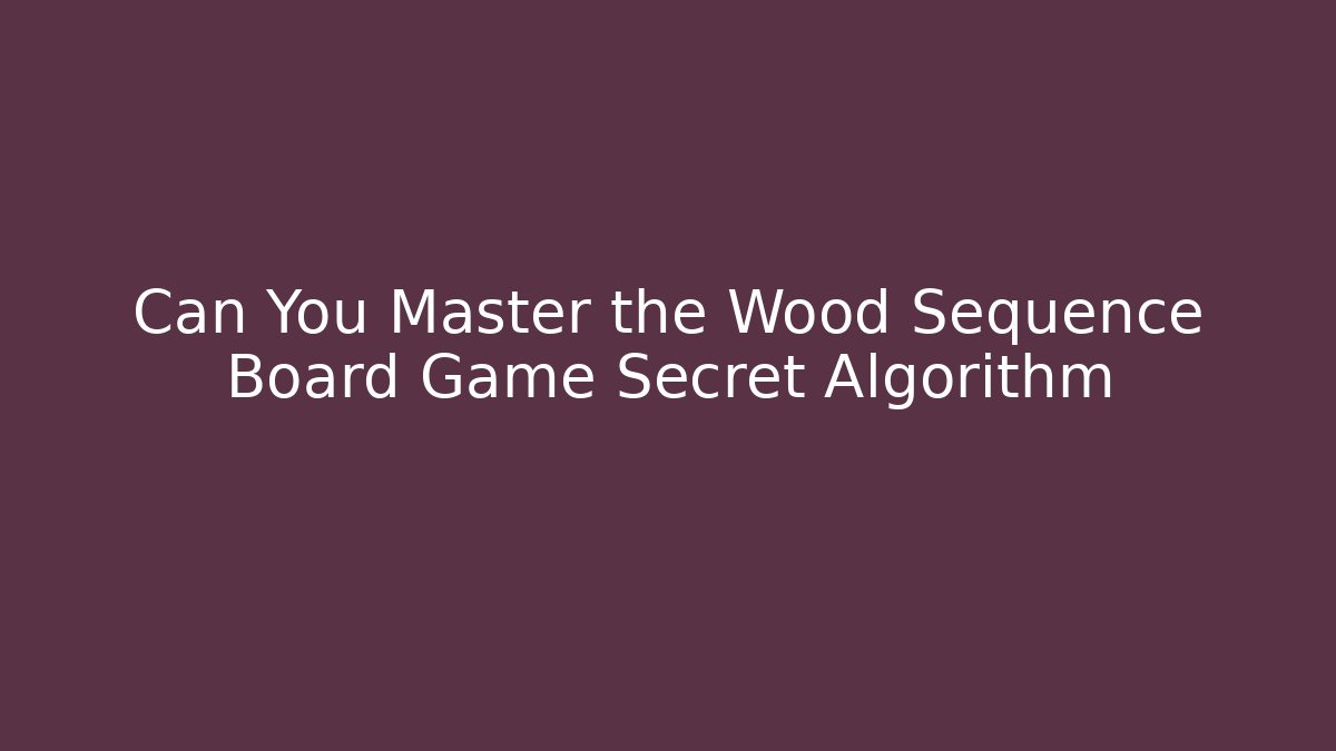 Can You Master the Wood Sequence Board Game Secret Algorithm - Felix Cat Insurance