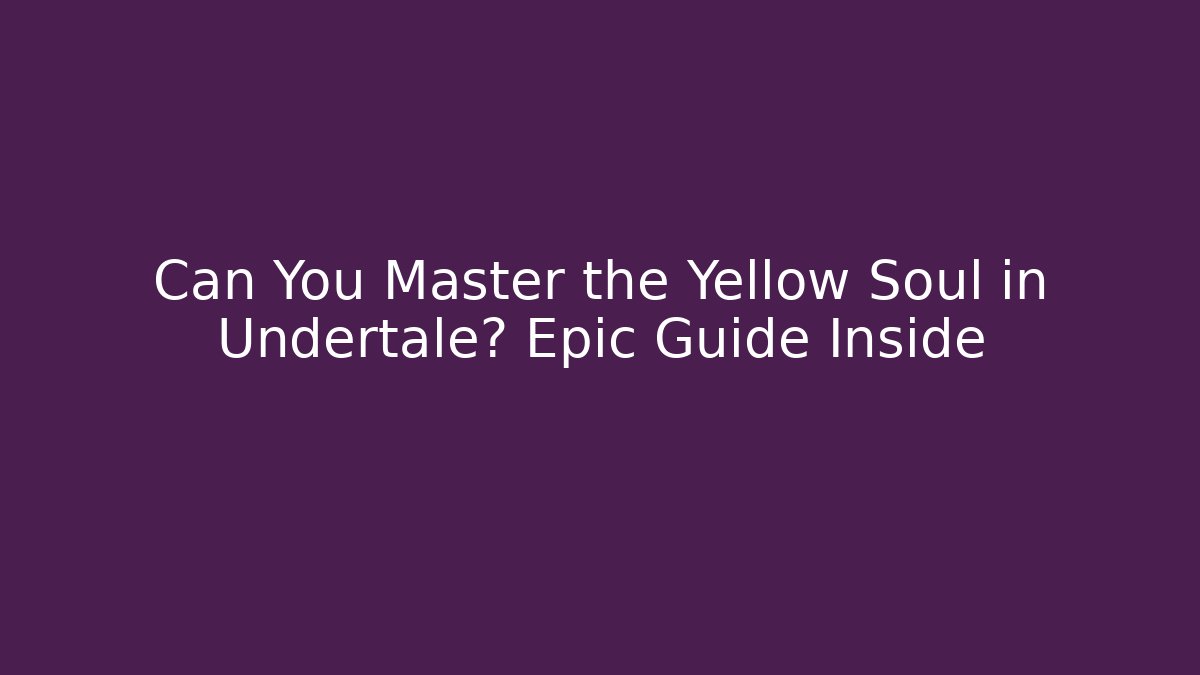Can You Master the Yellow Soul in Undertale? Epic Guide Inside