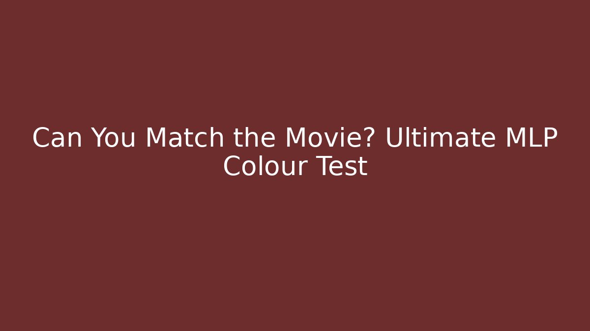 Can You Match the Movie? Ultimate MLP Colour Test