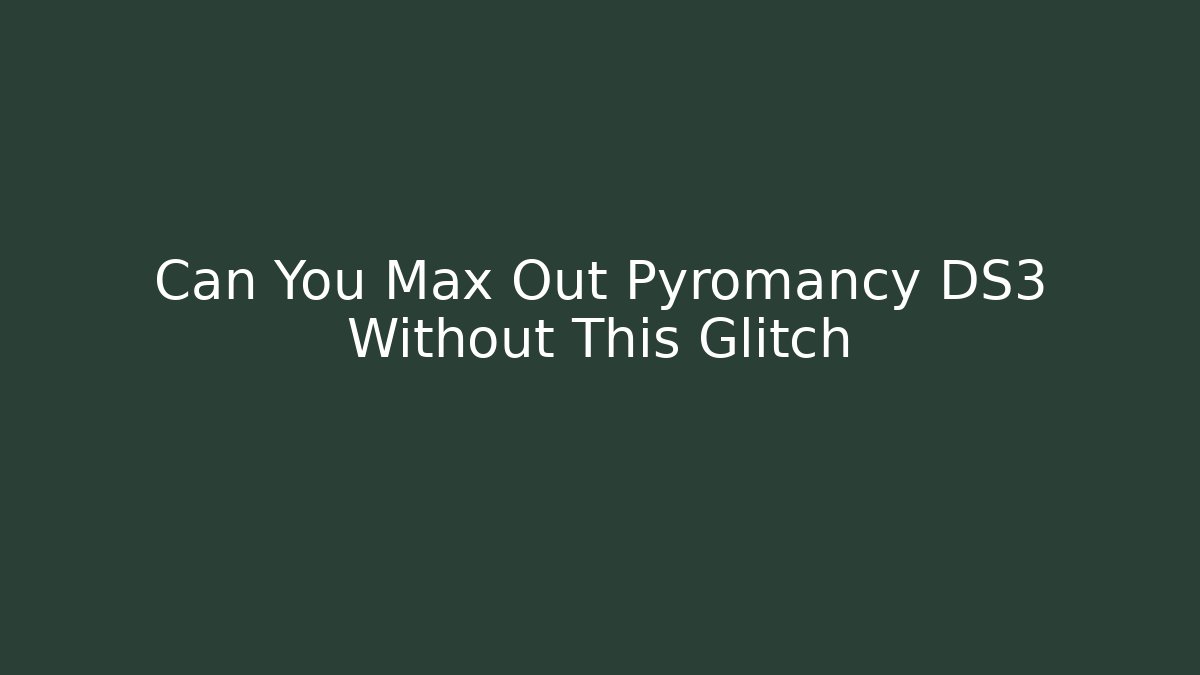 Can You Max Out Pyromancy DS3 Without This Glitch - Felix Cat Insurance