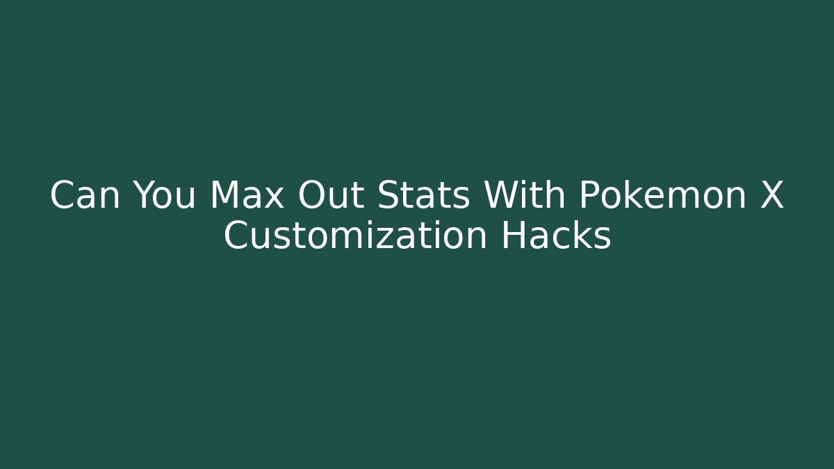 Can You Max Out Stats With Pokemon X Customization Hacks