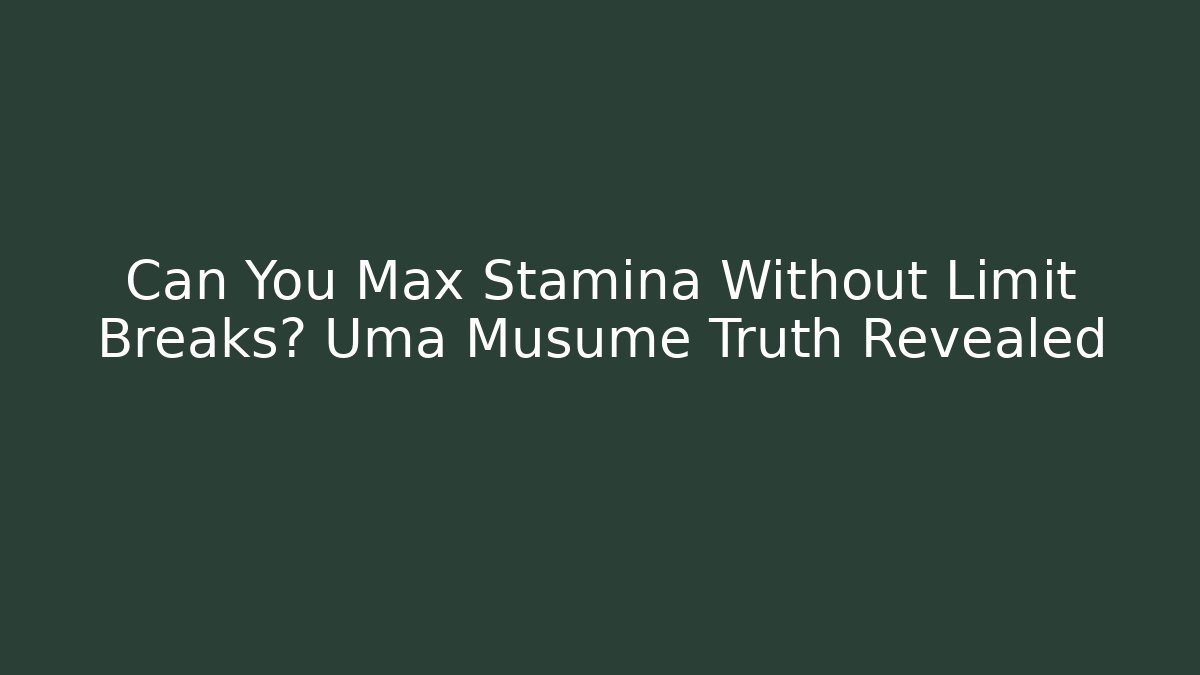 Can You Max Stamina Without Limit Breaks? Uma Musume Truth Revealed - Felix Cat Insurance