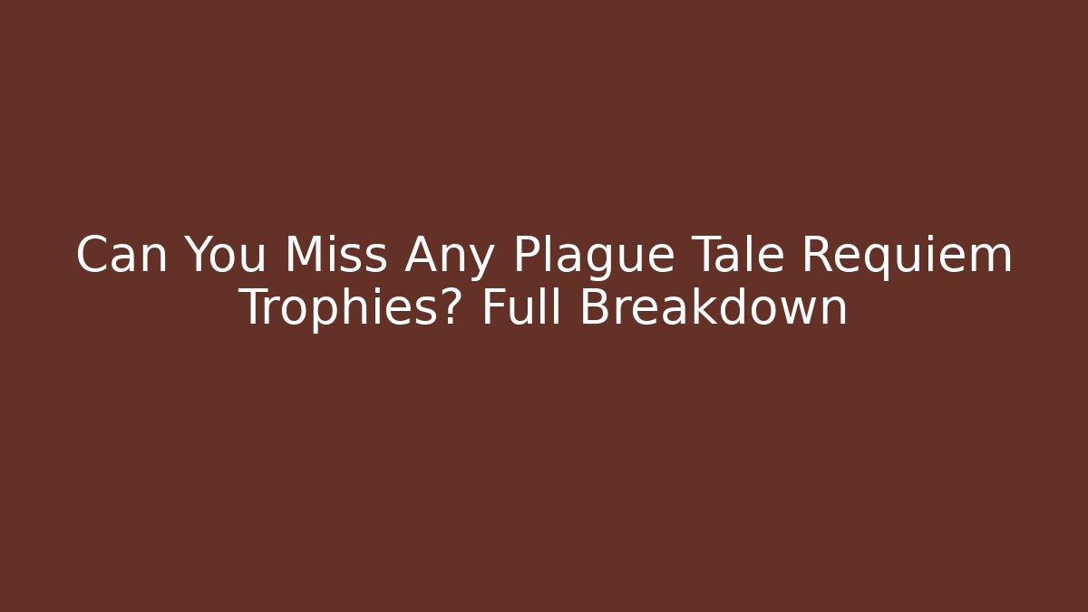 Can You Miss Any Plague Tale Requiem Trophies? Full Breakdown