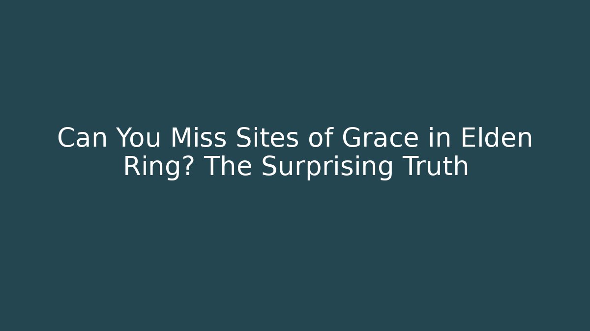Can You Miss Sites of Grace in Elden Ring? The Surprising Truth
