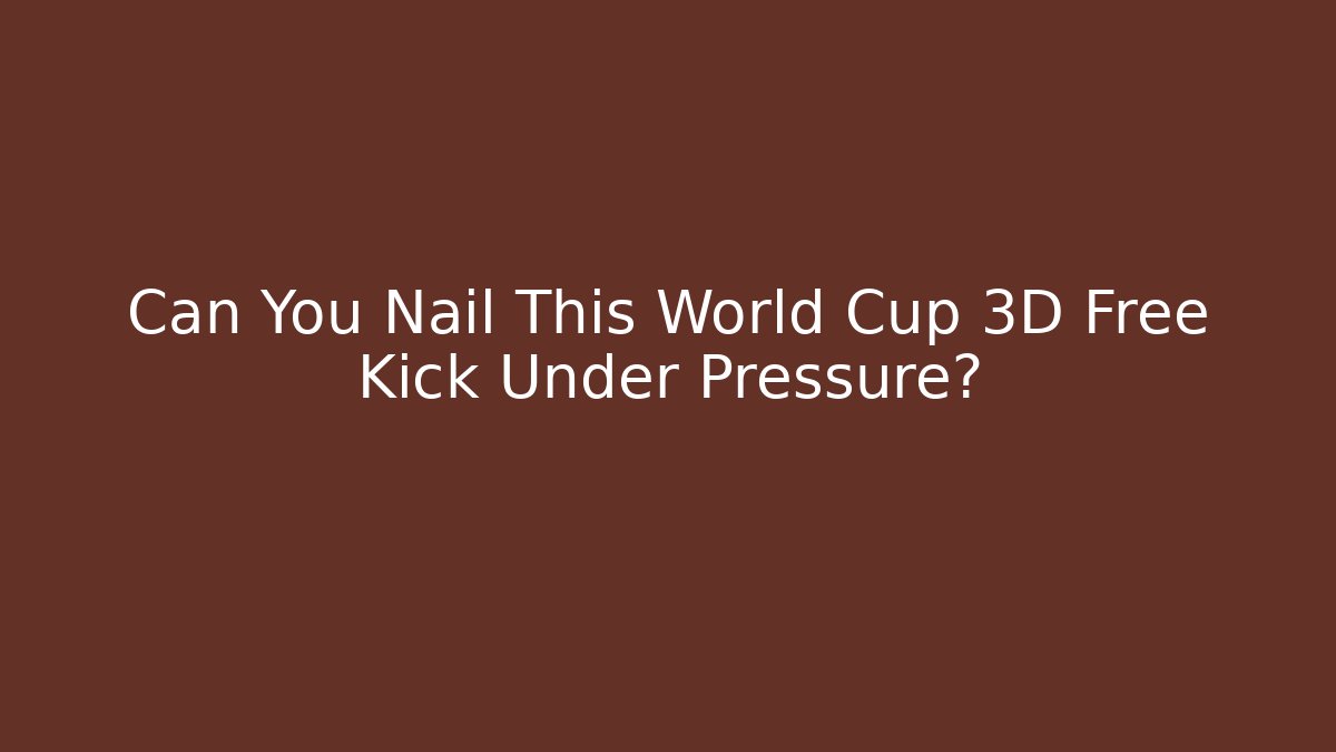 Can You Nail This World Cup 3D Free Kick Under Pressure?