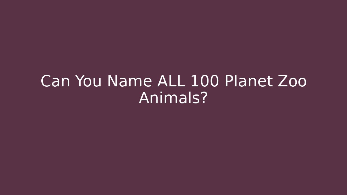 Can You Name ALL 100+ Planet Zoo Animals?
