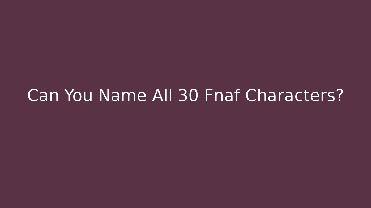 Can You Name All 30 Fnaf Characters?