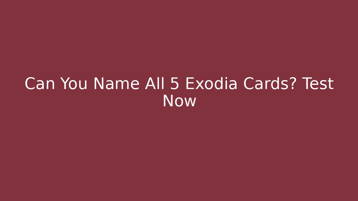 Can You Name All 5 Exodia Cards? Test Now