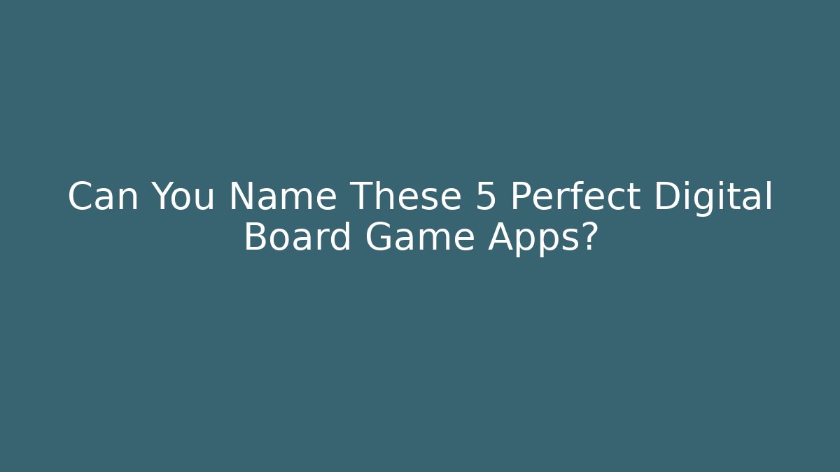 Can You Name These 5 Perfect Digital Board Game Apps?