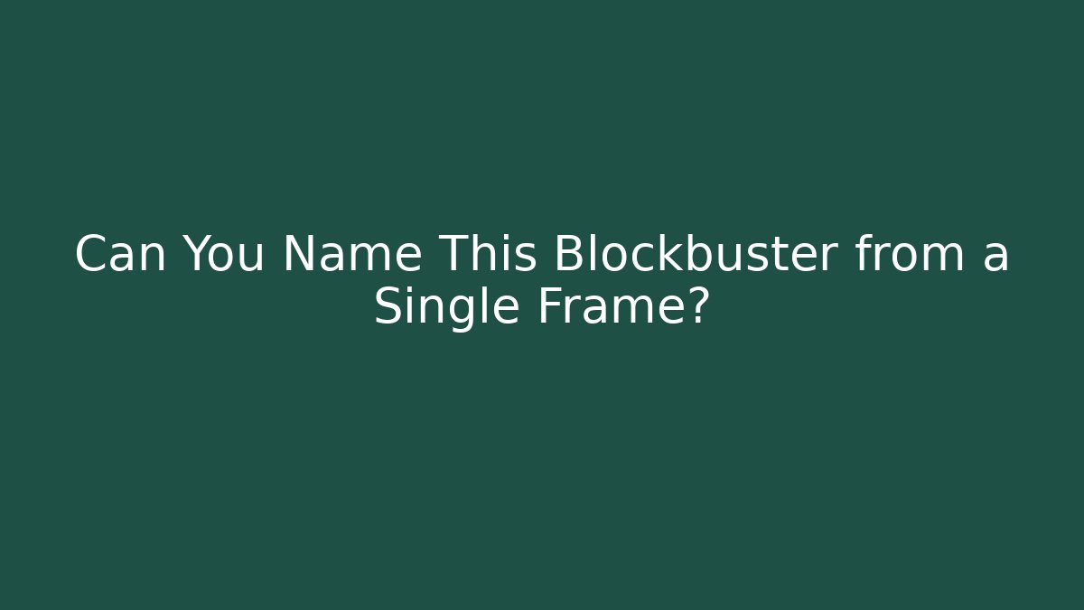 Can You Name This Blockbuster from a Single Frame?