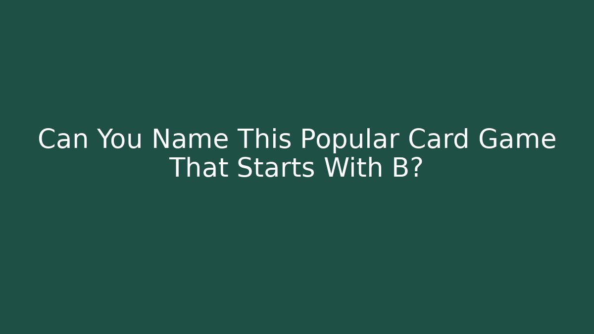 Can You Name This Popular Card Game That Starts With B?