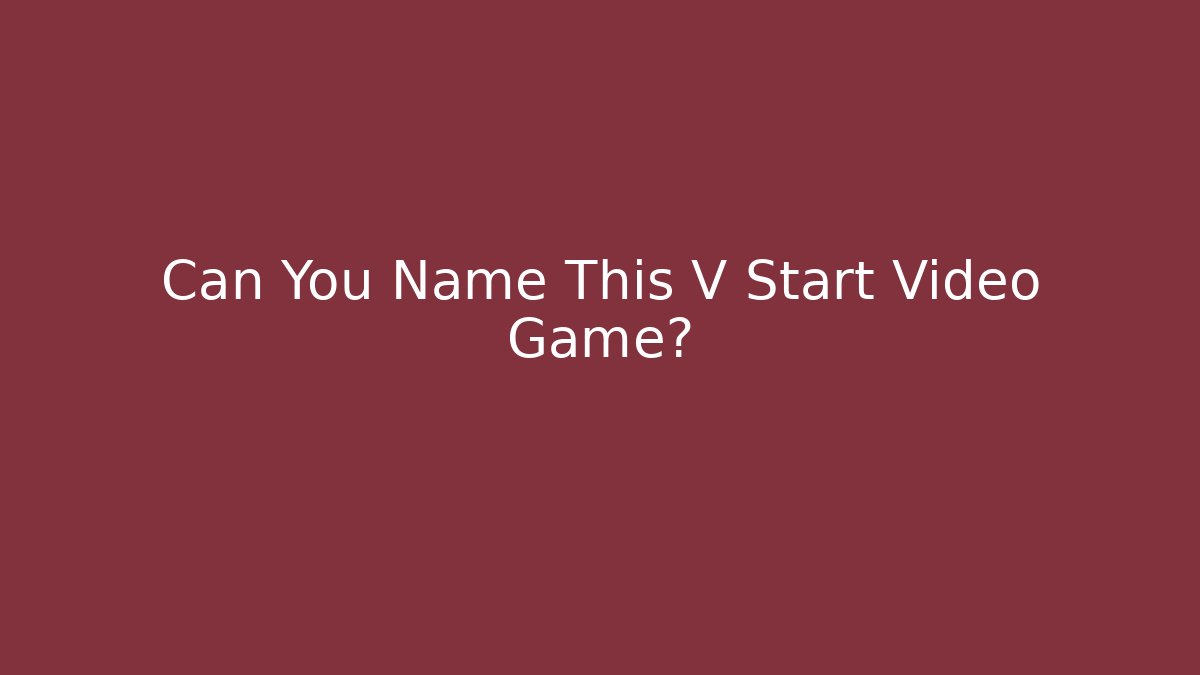 Can You Name This V Start Video Game?