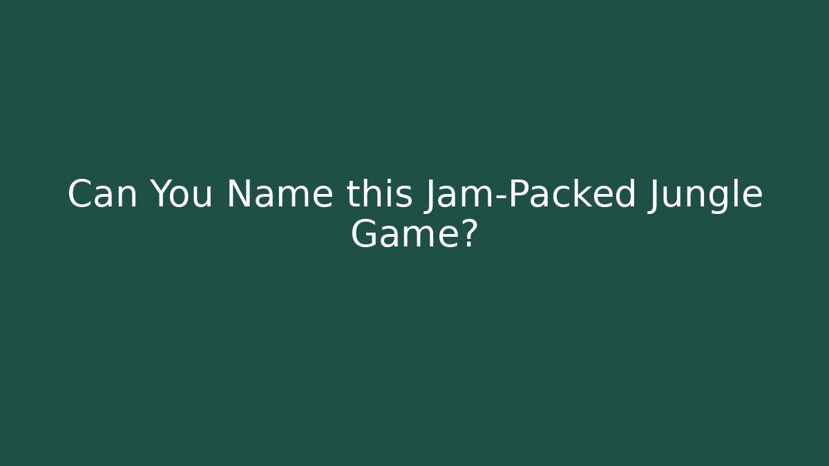 Can You Name this Jam-Packed Jungle Game?