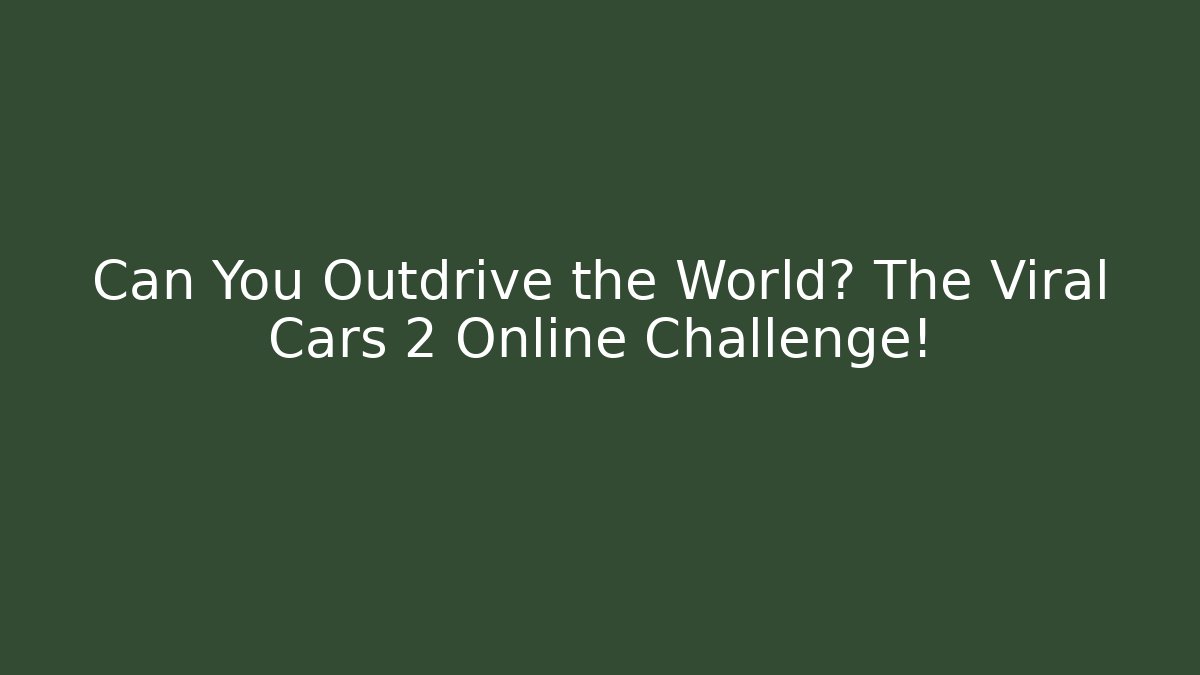 Can You Outdrive the World? The Viral Cars 2 Online Challenge!