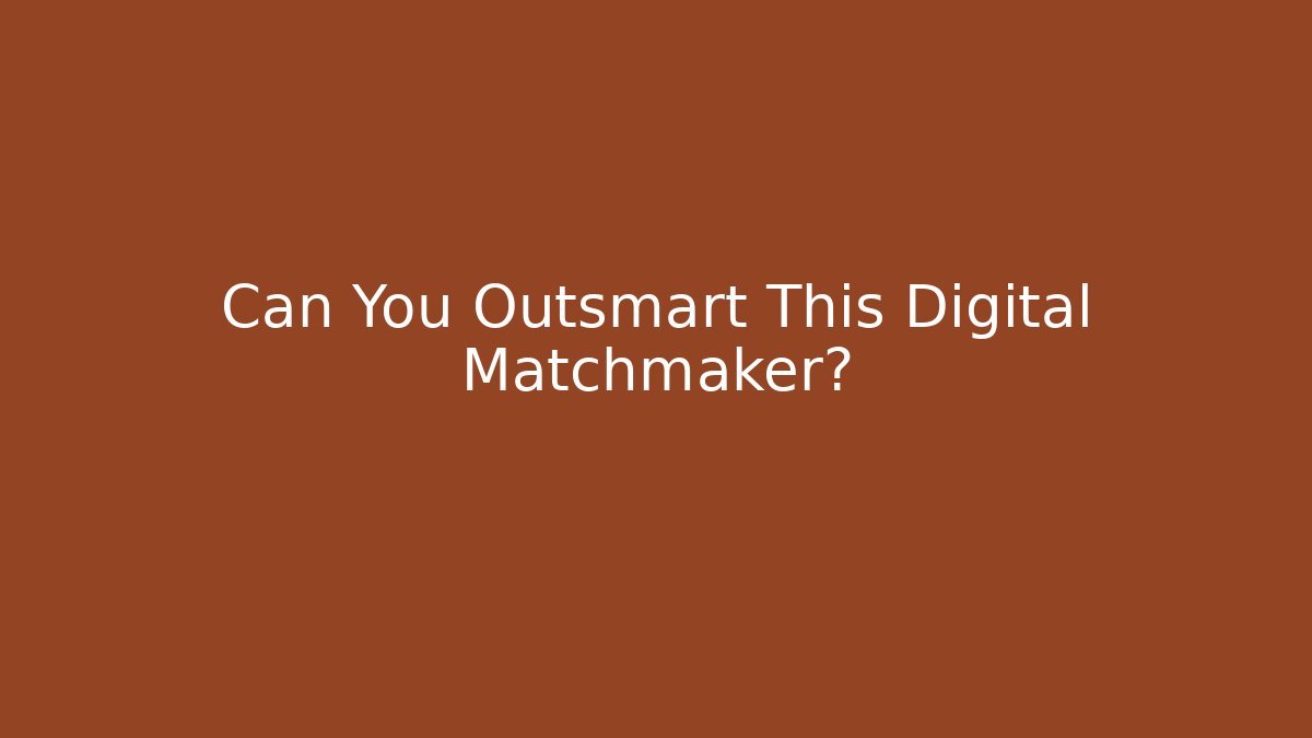 Can You Outsmart This Digital Matchmaker?