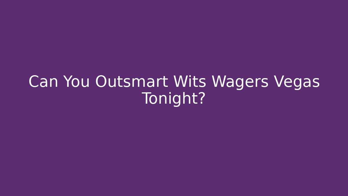 Can You Outsmart Wits Wagers Vegas Tonight?