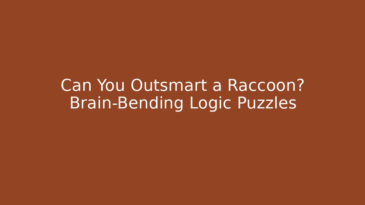 Can You Outsmart a Raccoon? Brain-Bending Logic Puzzles