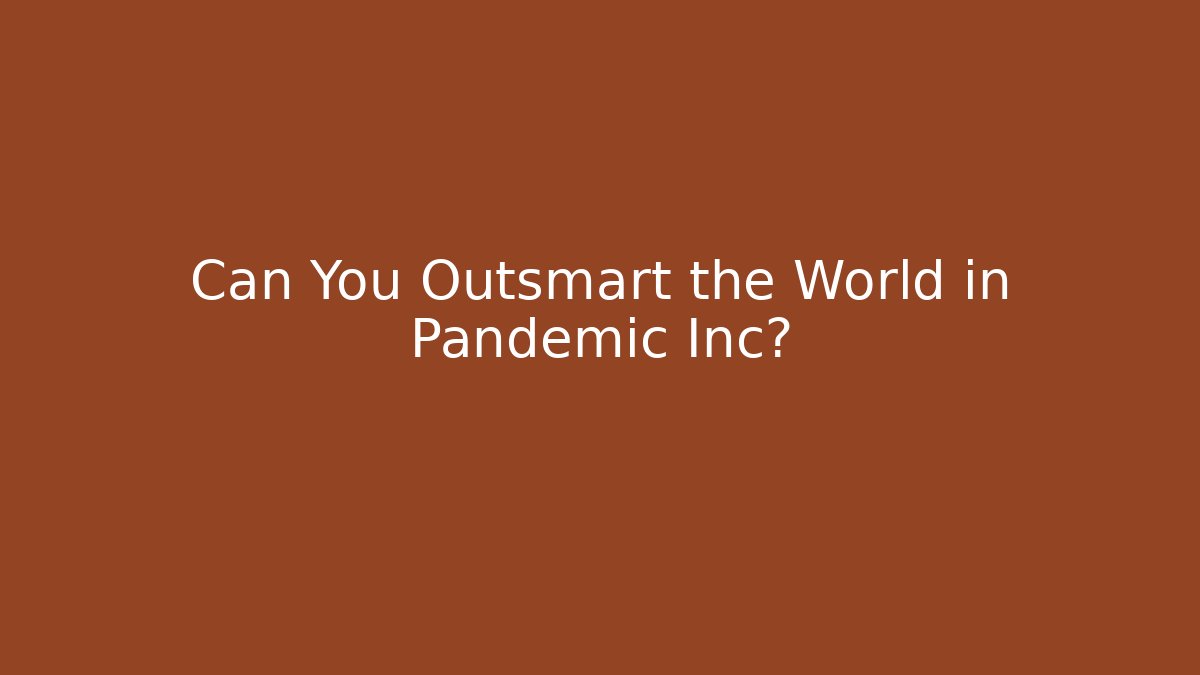 Can You Outsmart the World in Pandemic Inc? - Felix Cat Insurance