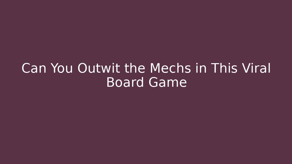 Can You Outwit the Mechs in This Viral Board Game