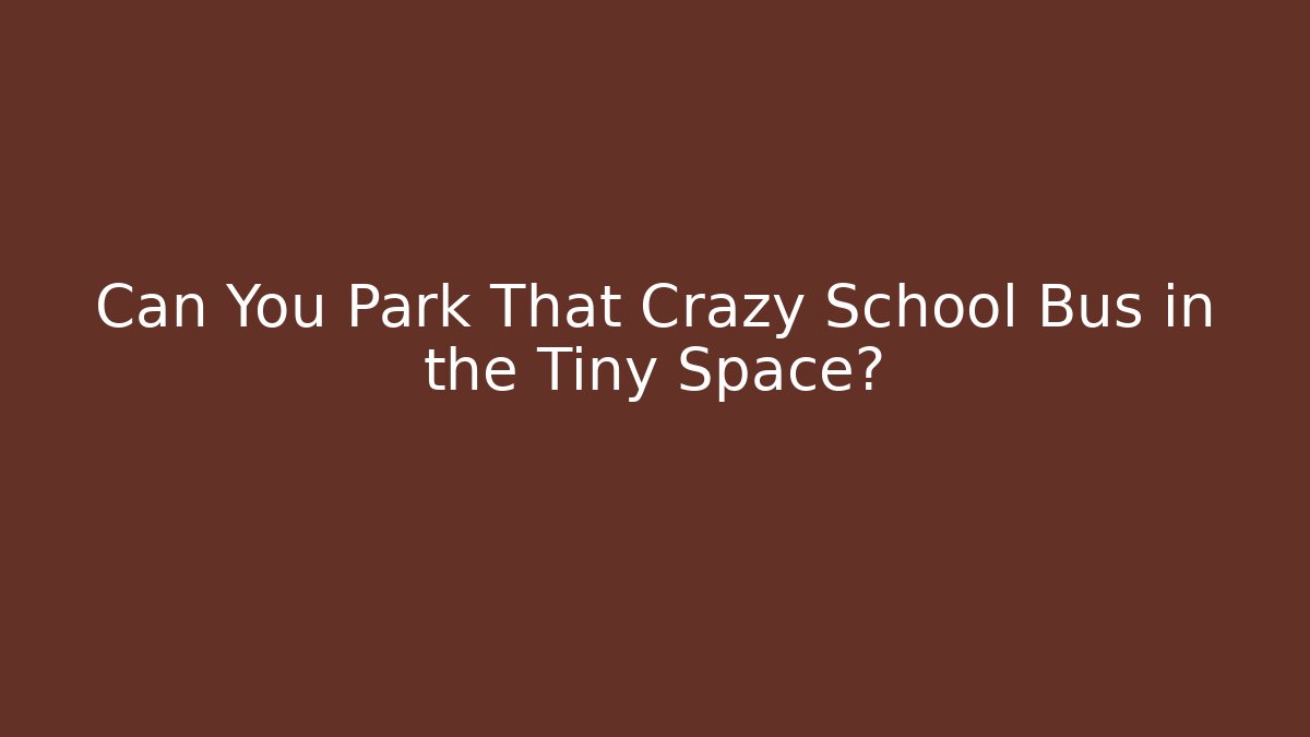 Can You Park That Crazy School Bus in the Tiny Space?