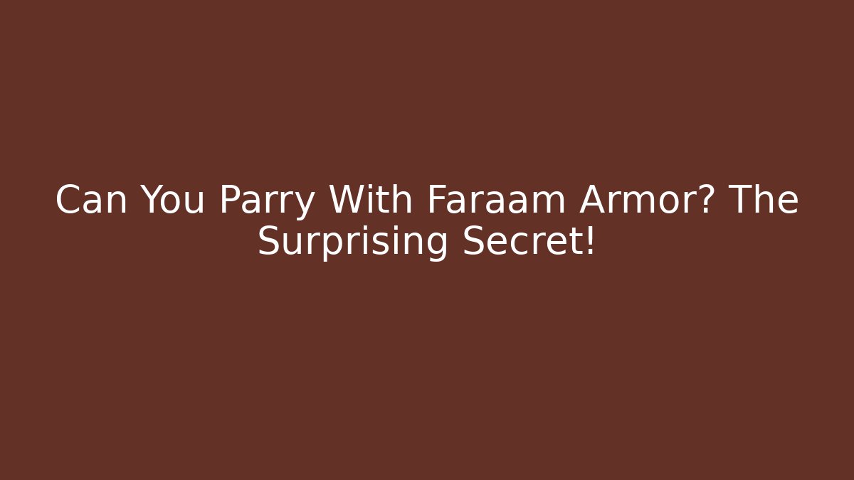 Can You Parry With Faraam Armor? The Surprising Secret!