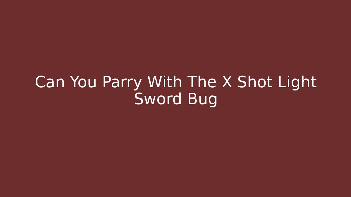 Can You Parry With The X Shot Light Sword Bug