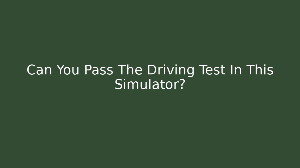 Can You Pass The Driving Test In This Simulator?
