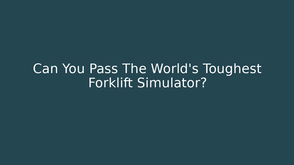 Can You Pass The World's Toughest Forklift Simulator?