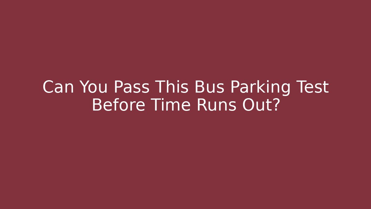 Can You Pass This Bus Parking Test Before Time Runs Out?