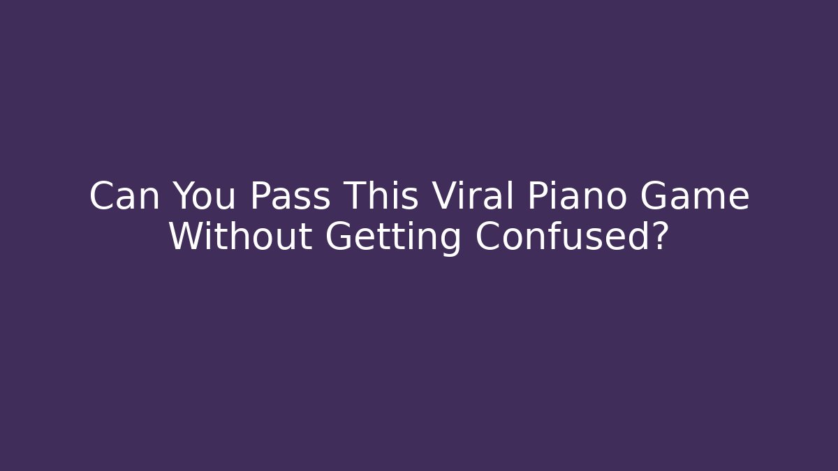 Can You Pass This Viral Piano Game Without Getting Confused?