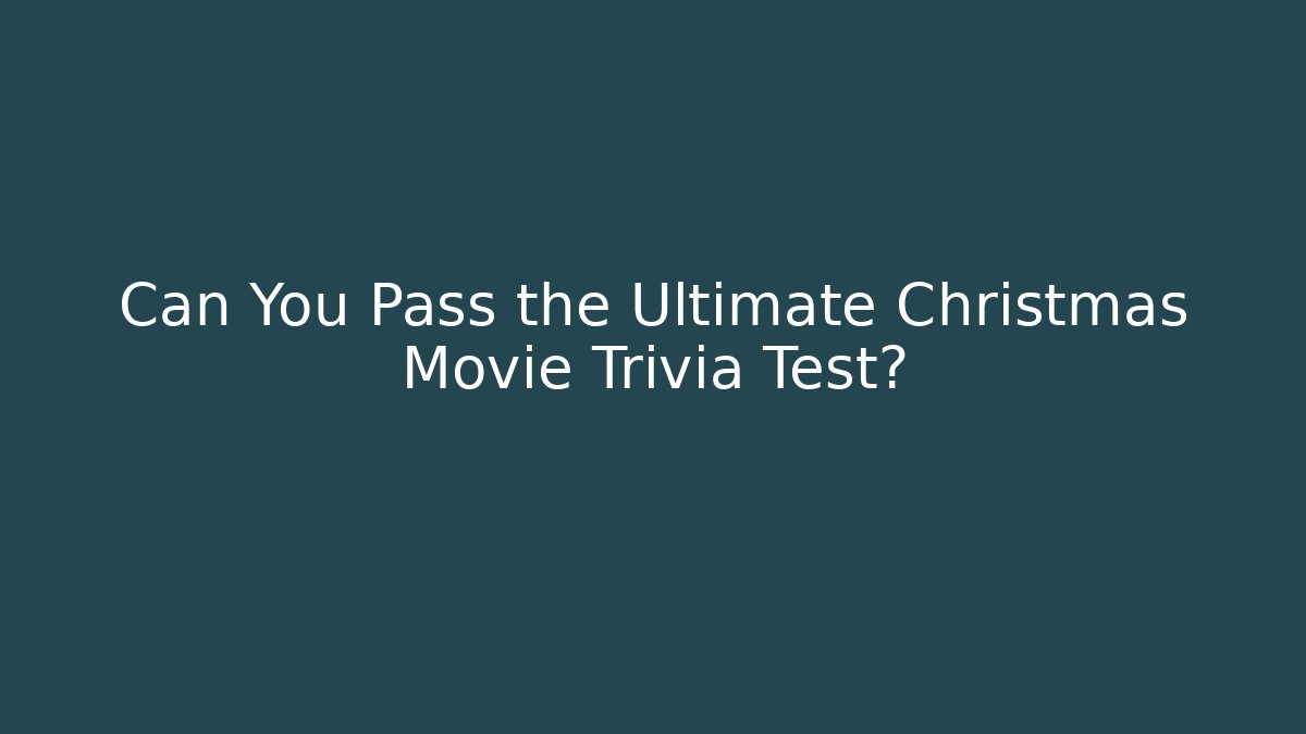 Can You Pass the Ultimate Christmas Movie Trivia Test?